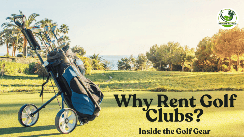 Why Rent Golf Clubs